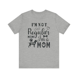 I'm Not A Regular Mom I'm A Dog Mom T-shirt, Dog Mom Tshirt, Dog Unisex Shirt, Crewneck Shirt, Short Sleeve Tee, Gift for Him, Gift for Her