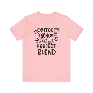 Coffee Friends Make The Perfect Blend T-shirt, Coffee Tshirt, Friends Shirt, Unisex Shirt, Crewneck Shirt, Short Sleeve Tee, Gift for Her