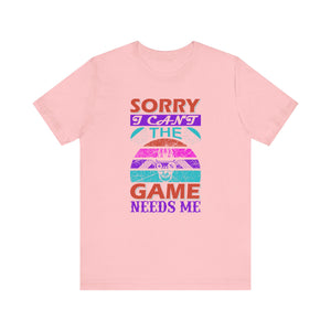 Sorry I Can't The Game Needs Me T-shirt, Game Lover Tshirt, Gaming Unisex Shirt, Gameboy Crewneck Shirt, Short Sleeve Tee, Gift for Him