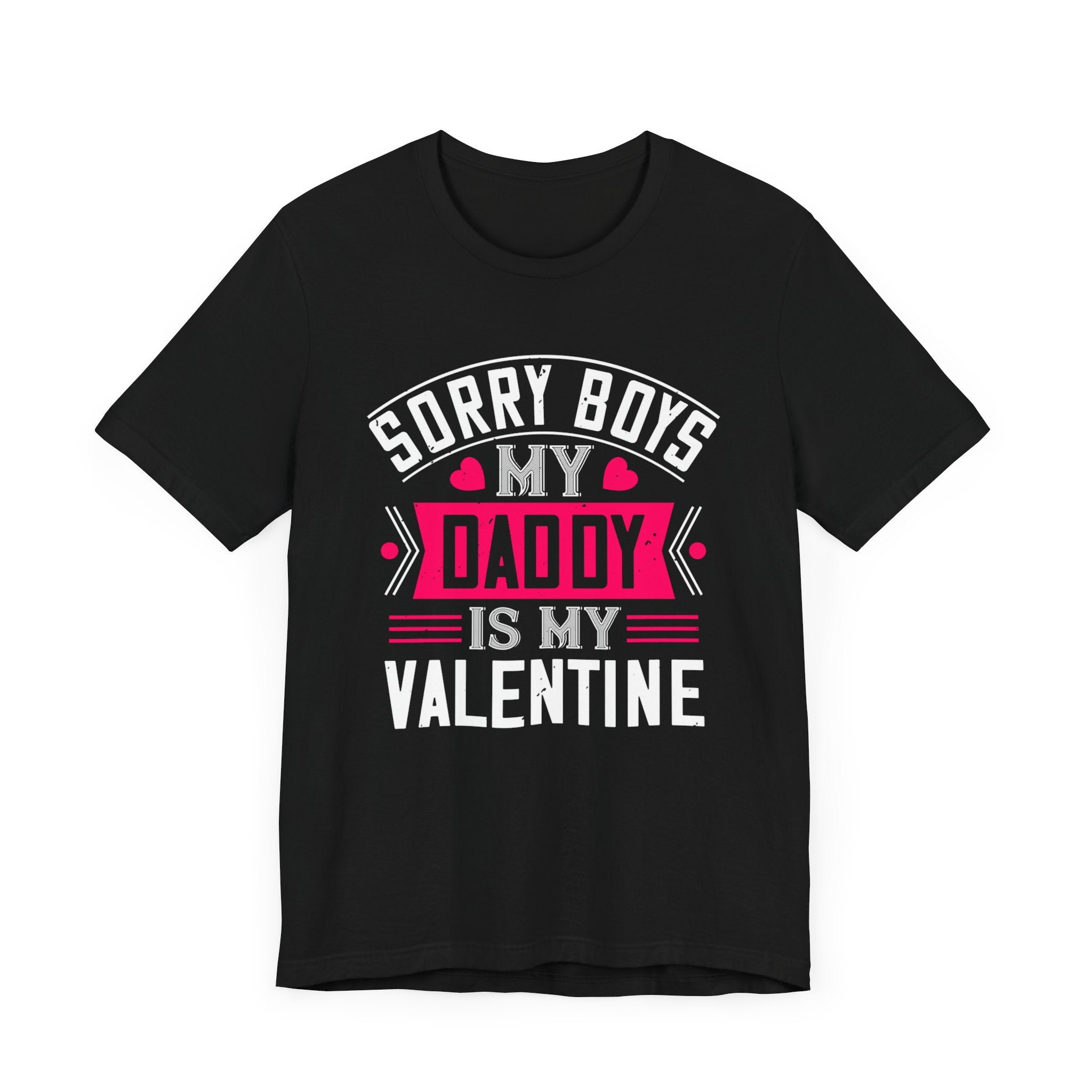 Sorry Boys, Daddy's My Valentine Tee -  Funny Daughter's Statement Shirt - Unisex Jersey Short Sleeve Tee