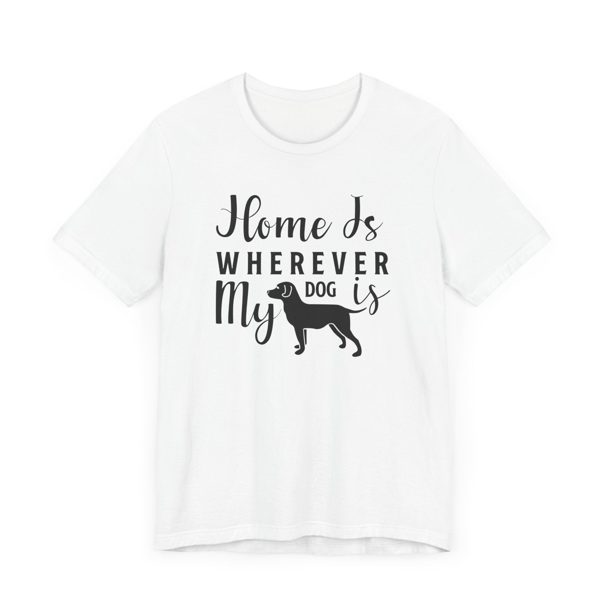 Home Is Where My Dog Is T-shirt, Dog Lover Tshirt, Animal Shirt, Unisex Shirt, Crewneck Shirt, Short Sleeve Tee, Gift for Him, Gift for Her