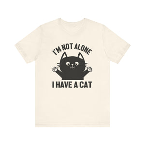 I'm Not Alone I Have A Cat T-shirt, Cat Tshirt, Kitty Shirt, Pet Unisex Shirt, Crewneck Shirt, Short Sleeve Tee, Gift for Him, Gift for Her