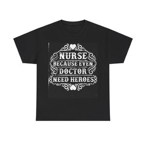 Nurse: Because Even Doctor Need Heroes' T-shirt | Healthcare Hero Tee