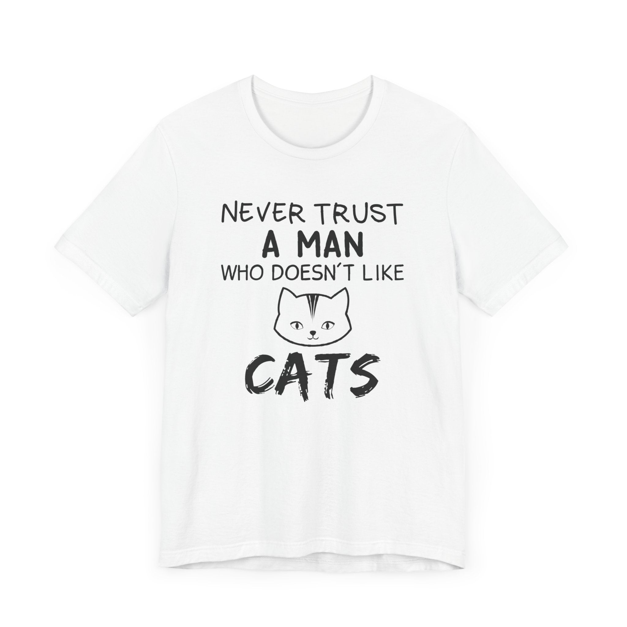 Never Trust A Man Who Doesn't Like Cats T-shirt, Cat Tshirt, Pet Unisex Shirt, Crewneck Shirt, Short Sleeve Tee, Gift for Him, Gift for Her