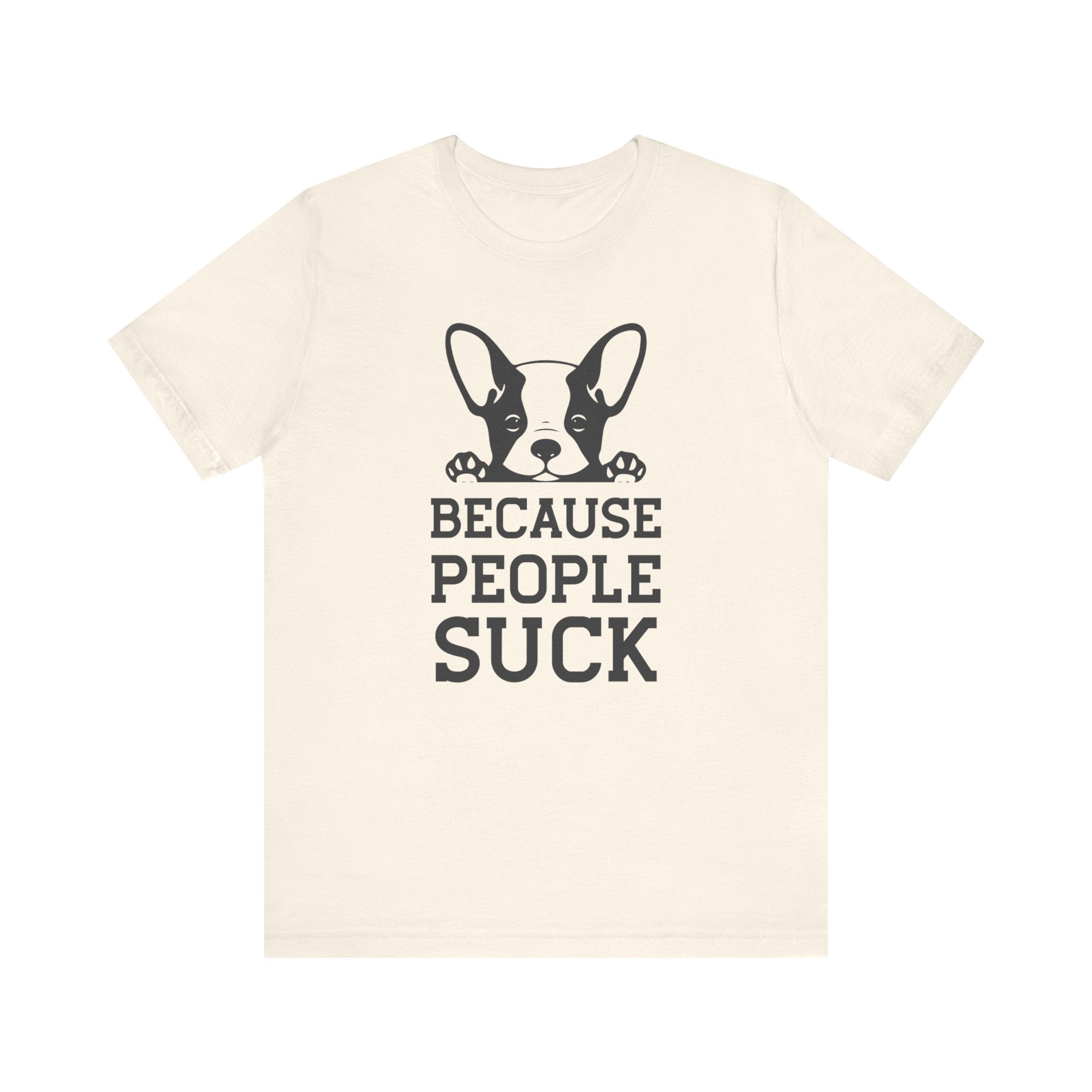 Because People Suck T-shirt, Animal Lover Tshirt, Dog Shirt, Unisex Shirt, Crewneck Shirt, Short Sleeve Tee, Gift for Him, Gift for Her