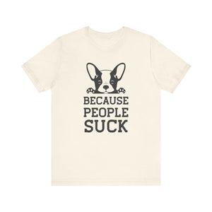 Because People Suck T-shirt, Animal Lover Tshirt, Dog Shirt, Unisex Shirt, Crewneck Shirt, Short Sleeve Tee, Gift for Him, Gift for Her