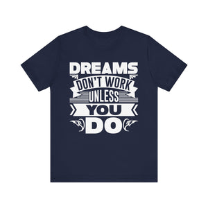 Dreams Don't Work Unless You Do T-shirt, Inspirational Tshirt, Unisex Shirt, Crewneck Shirt, Short Sleeve Tee, Gift for Him, Gift for Her