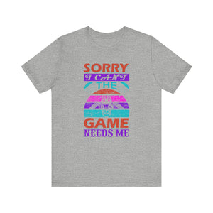 Sorry I Can't The Game Needs Me T-shirt, Game Lover Tshirt, Gaming Unisex Shirt, Gameboy Crewneck Shirt, Short Sleeve Tee, Gift for Him