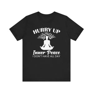 Hurry Up Inner Peace I Don't Have All Day T-shirt, Yoga Tshirt, Unisex Shirt, Crewneck Shirt, Short Sleeve Tee, Gift for Him, Gift for Her