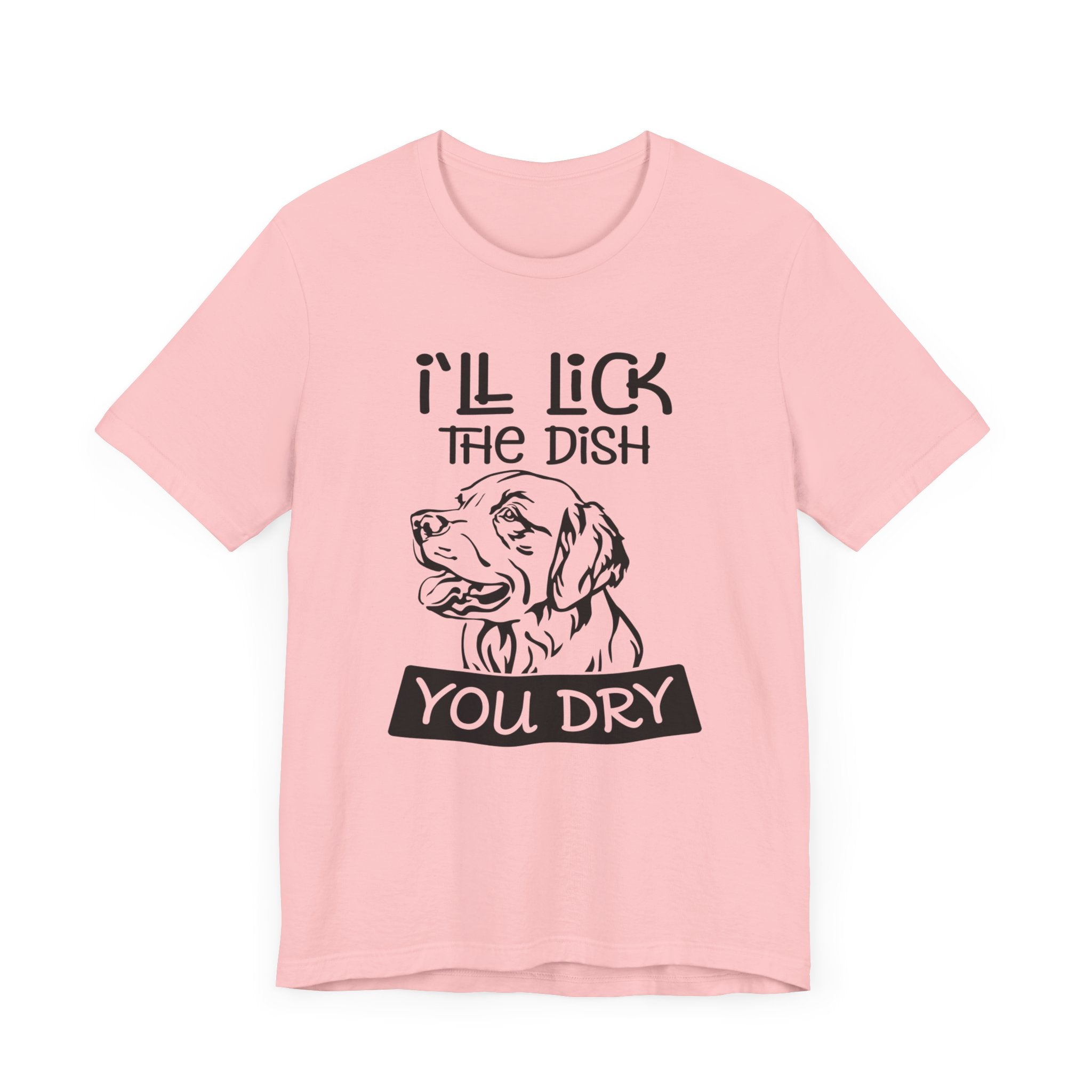 I'll Lick the Dish You Dry T-shirt, Dog Tshirt, Animal Shirt, Pet Unisex Shirt, Crewneck Shirt, Short Sleeve Tee, Gift for Him, Gift for Her