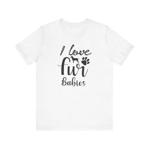 I Love Fur Babies T-shirt, Dog Tshirt, Dog Paw Shirt, Dogs Lover Unisex Shirt, Crewneck Shirt, Short Sleeve Tee, Gift for Him, Gift for Her