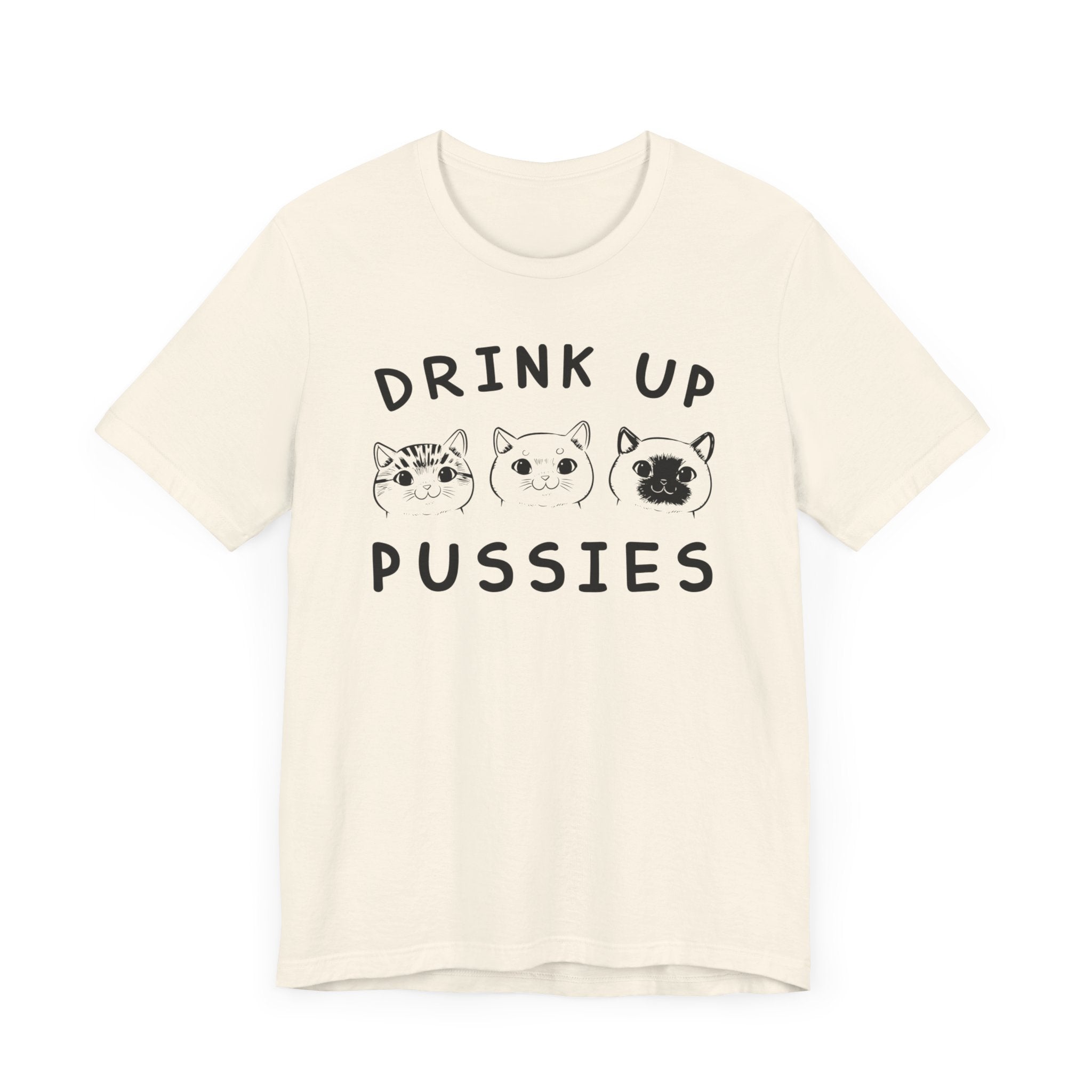 Drink Up Pussies T-shirt, Cat Lover Tshirt, Animal Shirt, Pet Unisex Shirt, Crewneck Shirt, Short Sleeve Tee, Gift for Him, Gift for Her