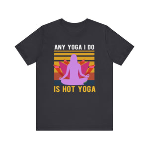 Any Yoga I Do Is Hot Yoga T-shirt, Yoga Tshirt, Yoga Day Shirt, Unisex Shirt, Crewneck Shirt, Short Sleeve Tee, Gift for Him, Gift for Her