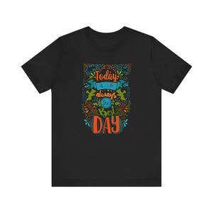 Today Always The Best Day T-shirt, Best Day Tshirt, Unisex Shirt, Crewneck Shirt, Short Sleeve Tee, Gift for Him, Gift for Her