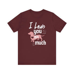 I Love You This Much T-shirt, Dog Tshirt, Pet Shirt, Unisex Shirt, Crewneck Shirt, Short Sleeve Tee, Gift for Him, Gift for Her