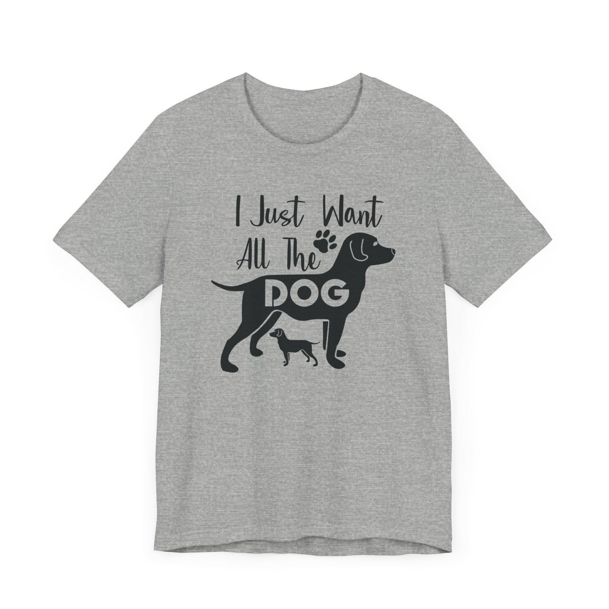 I Just Want All The Dog T-shirt, Dog Tshirt, Dog Lover Shirt, Unisex Shirt, Crewneck Shirt, Short Sleeve Tee, Gift for Him, Gift for Her