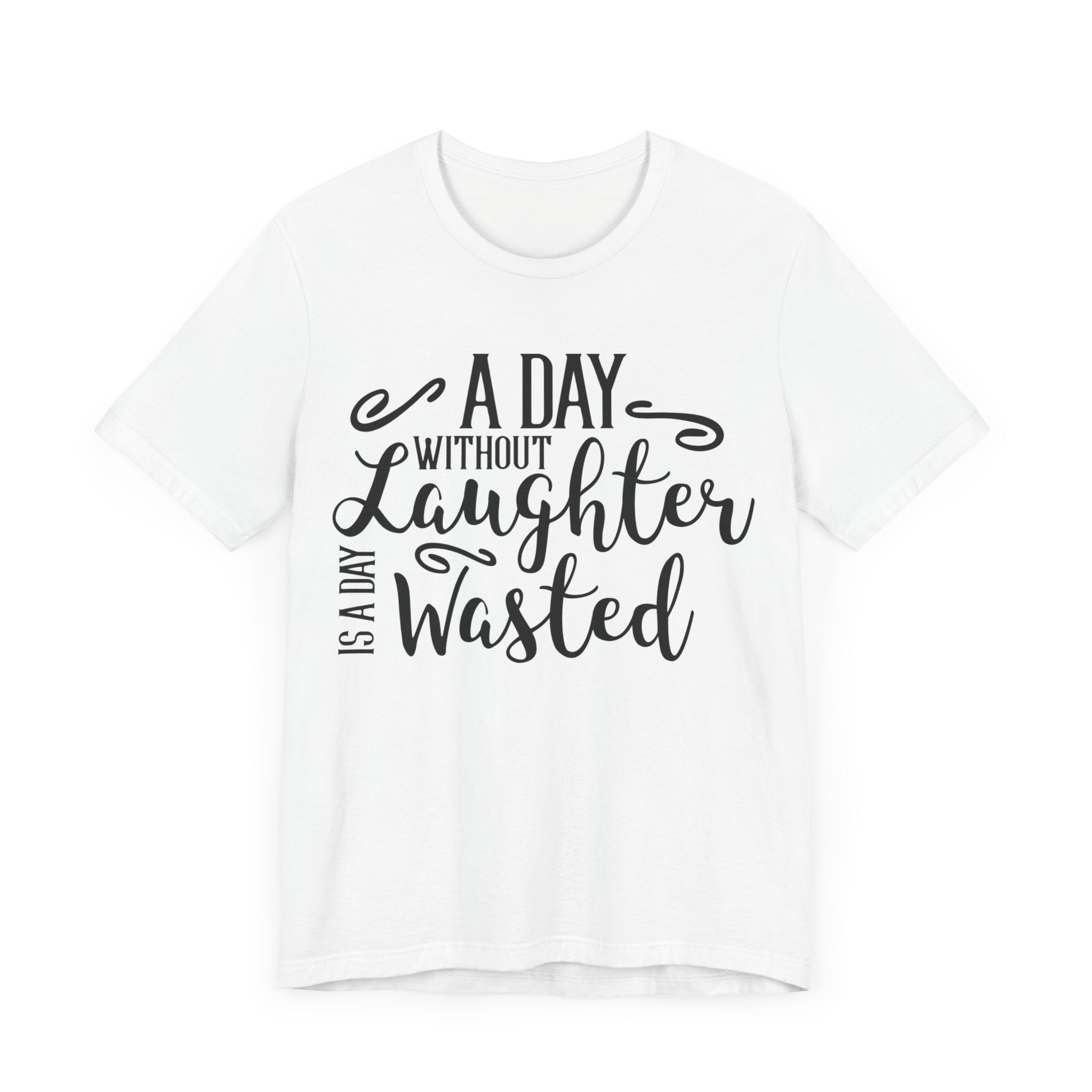 A Day Without Laughter  T-shirt, Positive Tshirt, Laughter Shirt, Unisex Shirt, Crewneck Shirt, Short Sleeve Tee, Gift for Him, Gift for Her