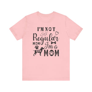 I'm Not A Regular Mom I'm A Dog Mom T-shirt, Dog Mom Tshirt, Dog Unisex Shirt, Crewneck Shirt, Short Sleeve Tee, Gift for Him, Gift for Her