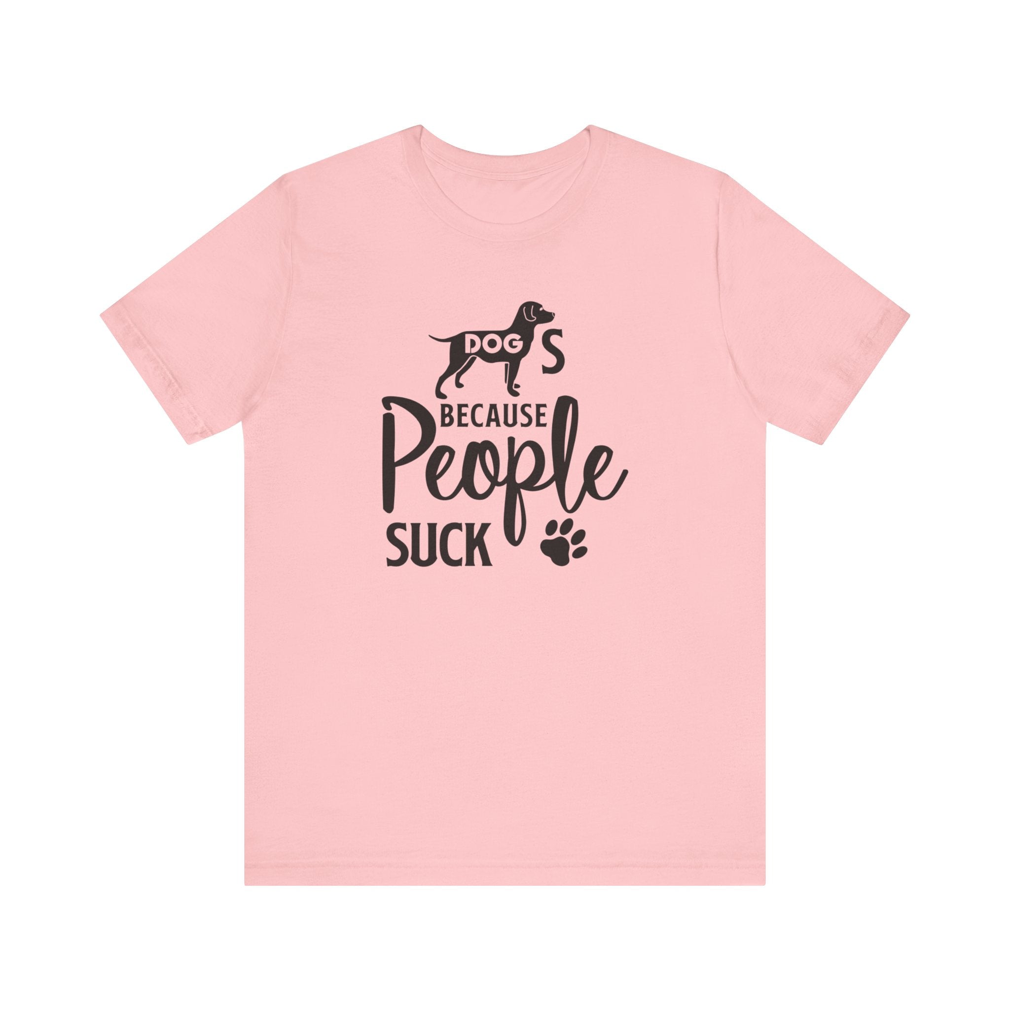 Dogs Because People Suck T-shirt, Dog Tshirt, Pet Shirt, Animal Unisex Shirt, Crewneck Shirt, Short Sleeve Tee, Gift for Him, Gift for Her