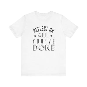 Reflect On All You Have Done T-shirt, Sayings Tshirt, Summer Unisex Shirt, Crewneck Shirt, Short Sleeve Tee, Gift for Him, Gift for Her