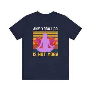 Any Yoga I Do Is Hot Yoga T-shirt, Yoga Tshirt, Yoga Day Shirt, Unisex Shirt, Crewneck Shirt, Short Sleeve Tee, Gift for Him, Gift for Her