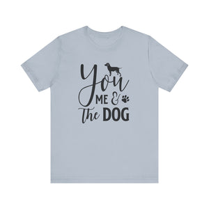 You Me & The Dog T-shirt, Dog Tshirt, Pet Lover Shirt, Crewneck Shirt, Short Sleeve Tee, Gift for Him, Gift for Her