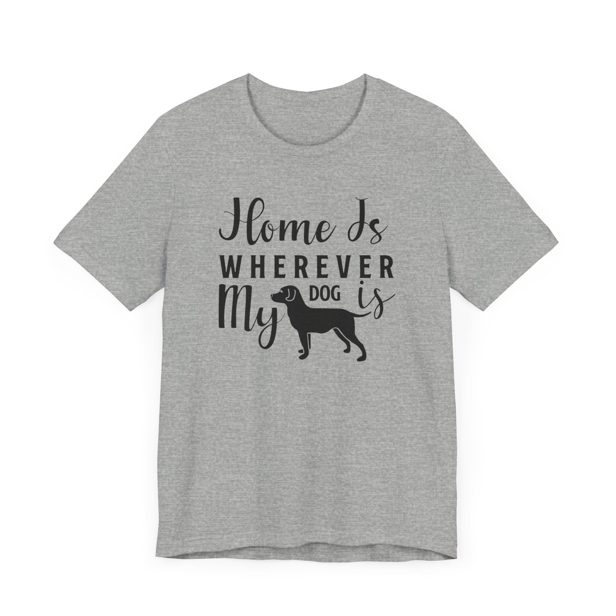 Home Is Where My Dog Is T-shirt, Dog Lover Tshirt, Animal Shirt, Unisex Shirt, Crewneck Shirt, Short Sleeve Tee, Gift for Him, Gift for Her