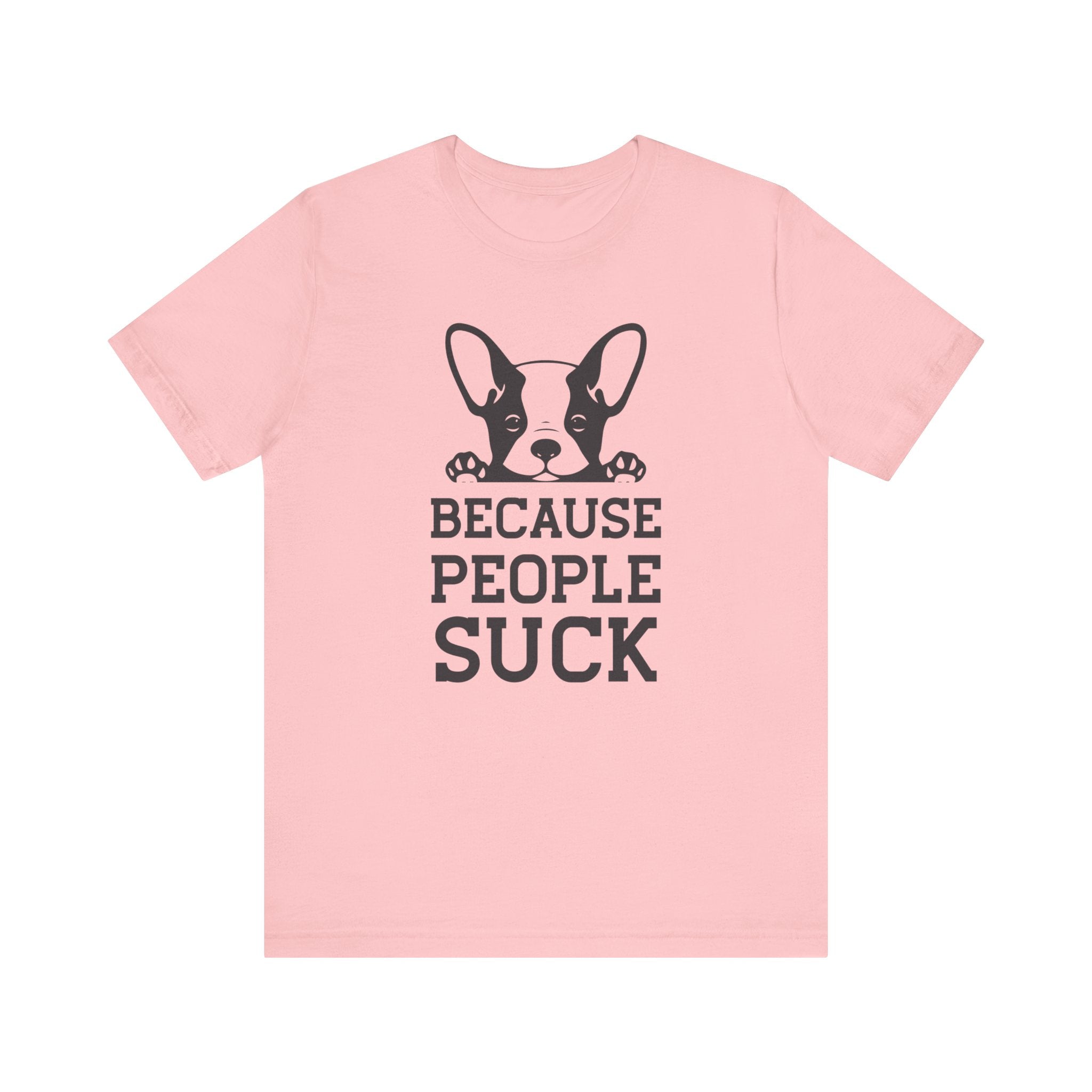 Because People Suck T-shirt, Animal Lover Tshirt, Dog Shirt, Unisex Shirt, Crewneck Shirt, Short Sleeve Tee, Gift for Him, Gift for Her