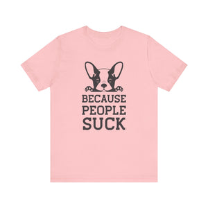 Because People Suck T-shirt, Animal Lover Tshirt, Dog Shirt, Unisex Shirt, Crewneck Shirt, Short Sleeve Tee, Gift for Him, Gift for Her