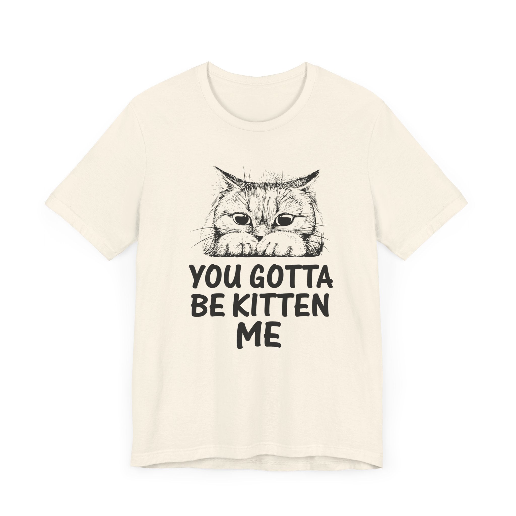 You Gotta Be Kitten Me T-shirt, Funny Cat Tshirt, Cat Mom Shirt, Unisex Shirt, Crewneck Shirt, Short Sleeve Tee, Gift for Him, Gift for Her