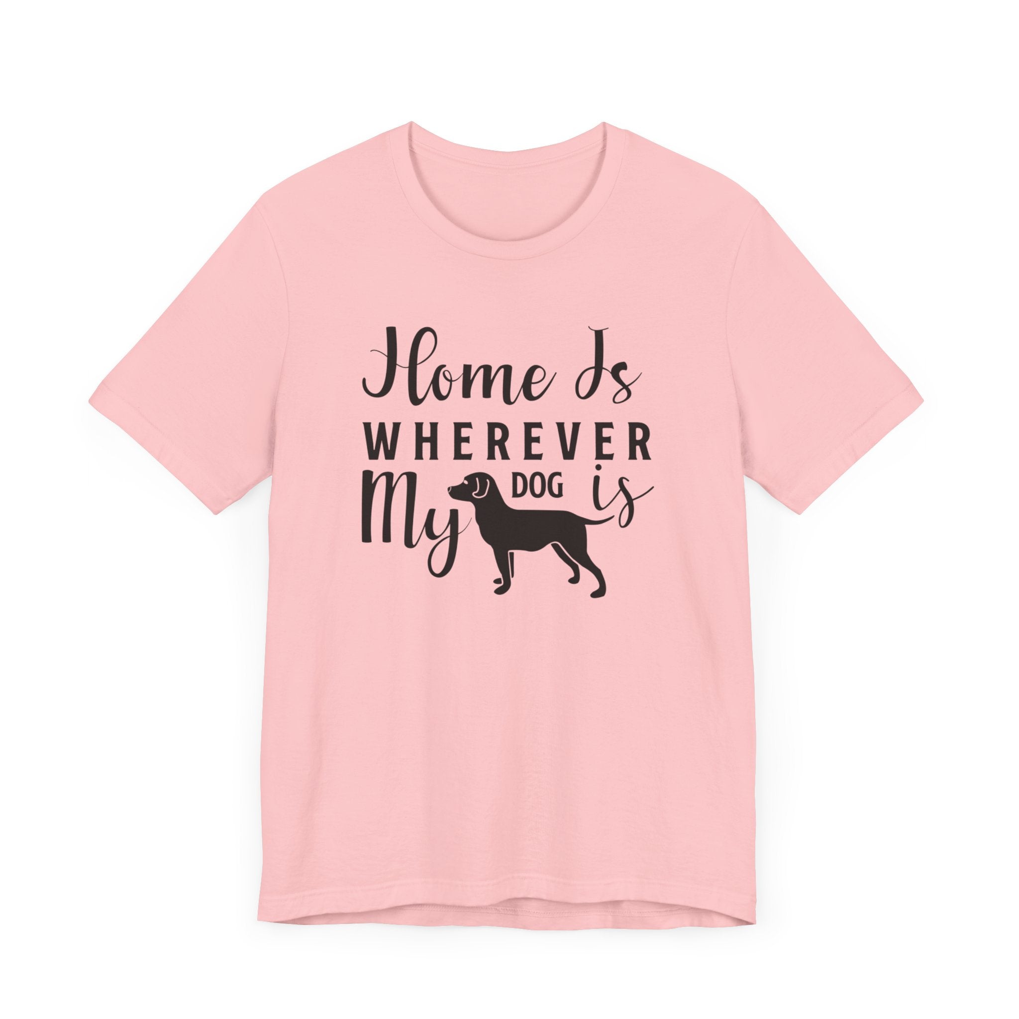 Home Is Where My Dog Is T-shirt, Dog Lover Tshirt, Animal Shirt, Unisex Shirt, Crewneck Shirt, Short Sleeve Tee, Gift for Him, Gift for Her