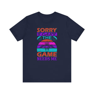 Sorry I Can't The Game Needs Me T-shirt, Game Lover Tshirt, Gaming Unisex Shirt, Gameboy Crewneck Shirt, Short Sleeve Tee, Gift for Him