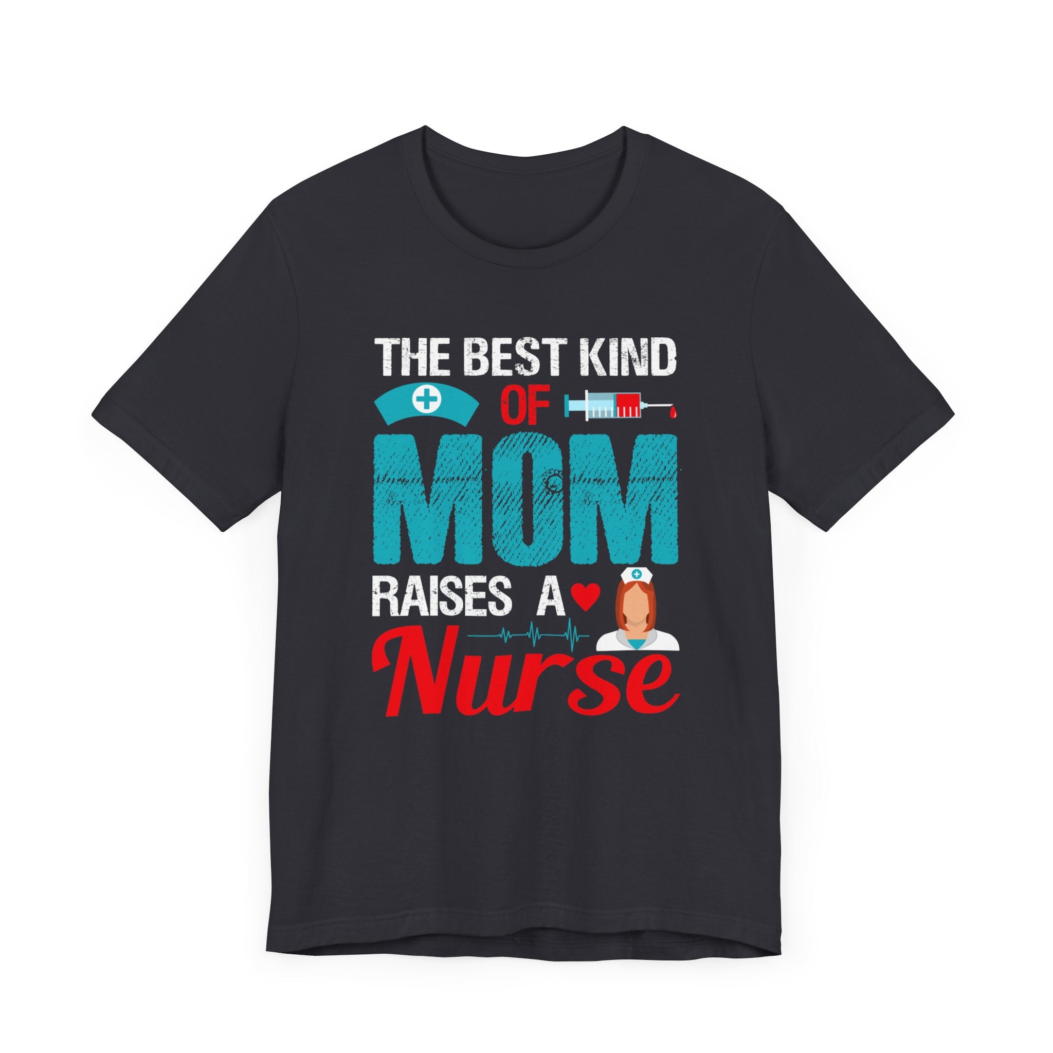 The Best Kind Of Mom Raises A Nurse T-shirt, Nurse Tshirt, Mom Unisex Shirt, Crewneck Shirt, Short Sleeve Tee, Gift for Him, Gift for Her