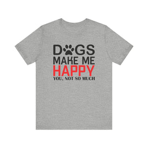 Dogs Make Me Happy T-shirt, Dog Lover Tshirt, Pet Shirt, Animal Unisex Shirt, Crewneck Shirt, Short Sleeve Tee, Gift for Him, Gift for Her