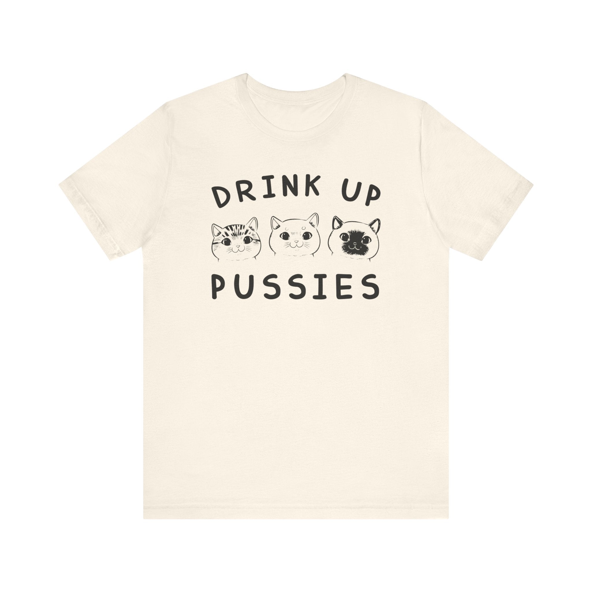 Drink Up Pussies T-shirt, Cat Lover Tshirt, Animal Shirt, Pet Unisex Shirt, Crewneck Shirt, Short Sleeve Tee, Gift for Him, Gift for Her