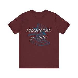 I Wanna Be Your Doctor T-shirt, Doctor Tshirt, Medical Shirt, Unisex Shirt, Crewneck Shirt, Short Sleeve Tee, Gift for Him, Gift for Her