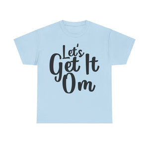 Let's Get It Om T-Shirt | Yoga Inspired Tee | Motivational Meditation Shirt | Zen Mindset Top