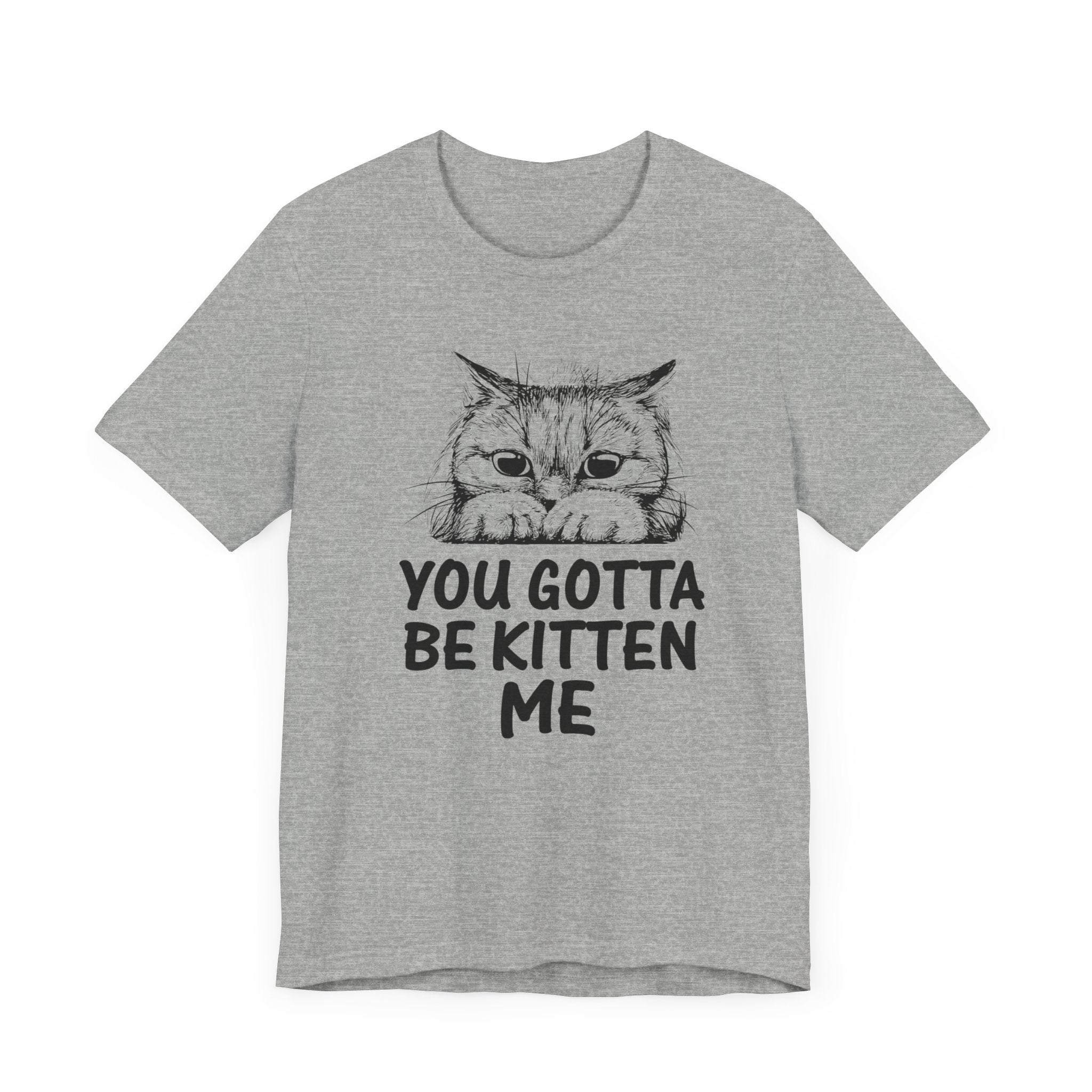 You Gotta Be Kitten Me T-shirt, Funny Cat Tshirt, Cat Mom Shirt, Unisex Shirt, Crewneck Shirt, Short Sleeve Tee, Gift for Him, Gift for Her