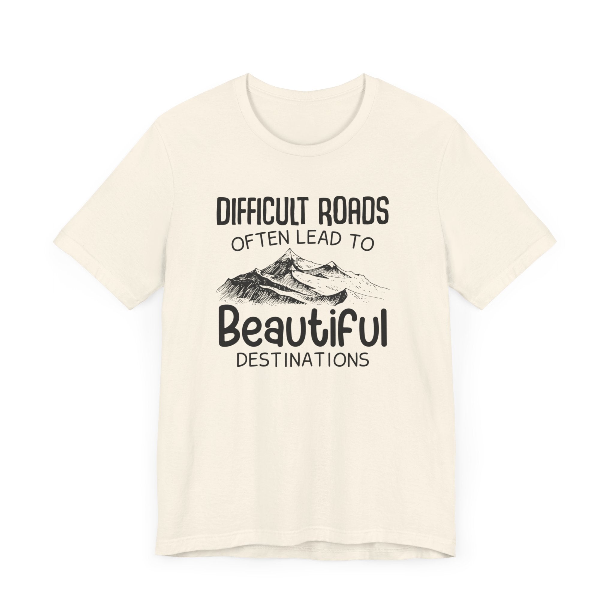 Difficult Roads Often Lead To Beautiful Destination T-shirt, Unisex Shirt, Crewneck Shirt, Short Sleeve Tee, Gift for Him, Gift for Her