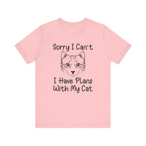 Sorry I Can't I Have Plans With My Cat T-shirt, Cat Tshirt, Pet Unisex Shirt, Crewneck Shirt, Short Sleeve Tee, Gift for Him, Gift for Her