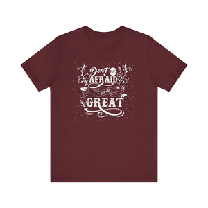 Don't Be Afraid To Be Great T-shirt, Sayings Tshirt, Positive Unisex Shirt, Crewneck Shirt, Short Sleeve Tee, Gift for Him, Gift for Her