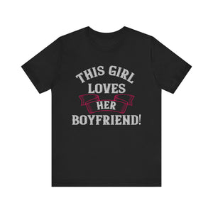 This Girl Loves Her Boyfriend Tee -  Cute Romantic Statement Shirt - Unisex Jersey Short Sleeve Tee