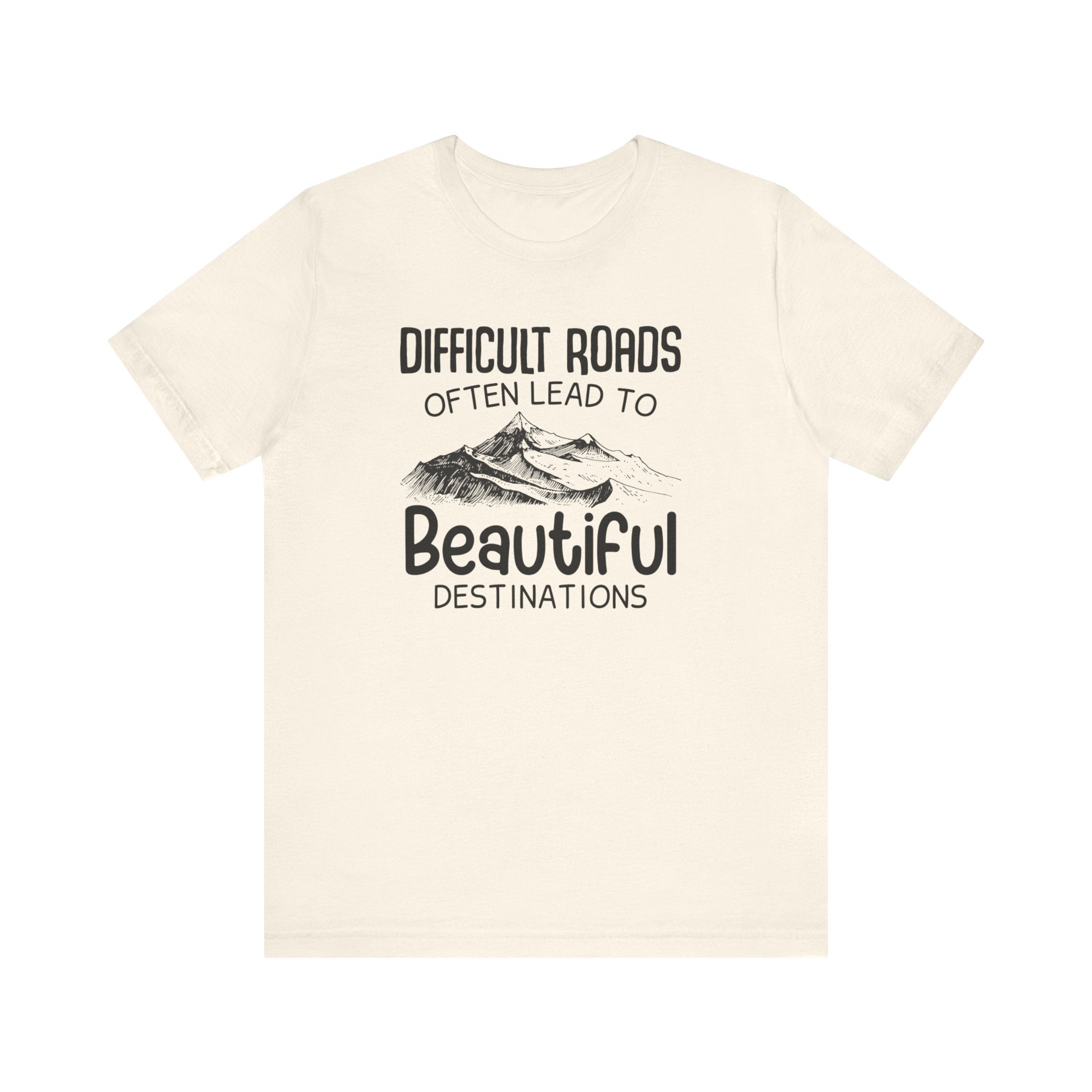 Difficult Roads Often Lead To Beautiful Destination T-shirt, Unisex Shirt, Crewneck Shirt, Short Sleeve Tee, Gift for Him, Gift for Her