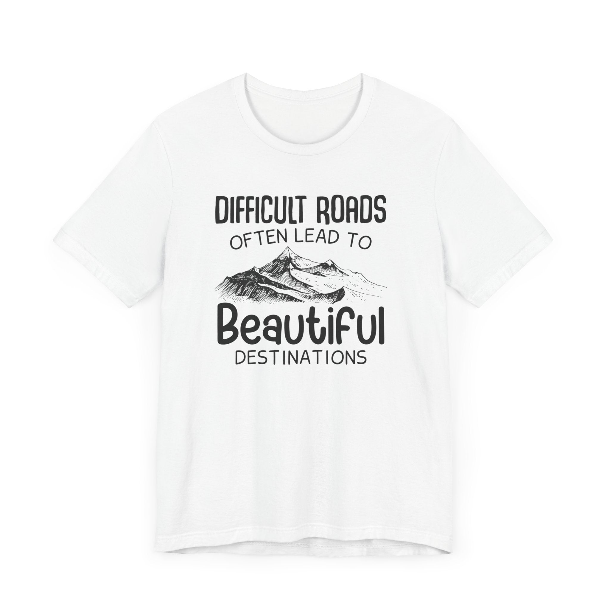 Difficult Roads Often Lead To Beautiful Destination T-shirt, Unisex Shirt, Crewneck Shirt, Short Sleeve Tee, Gift for Him, Gift for Her