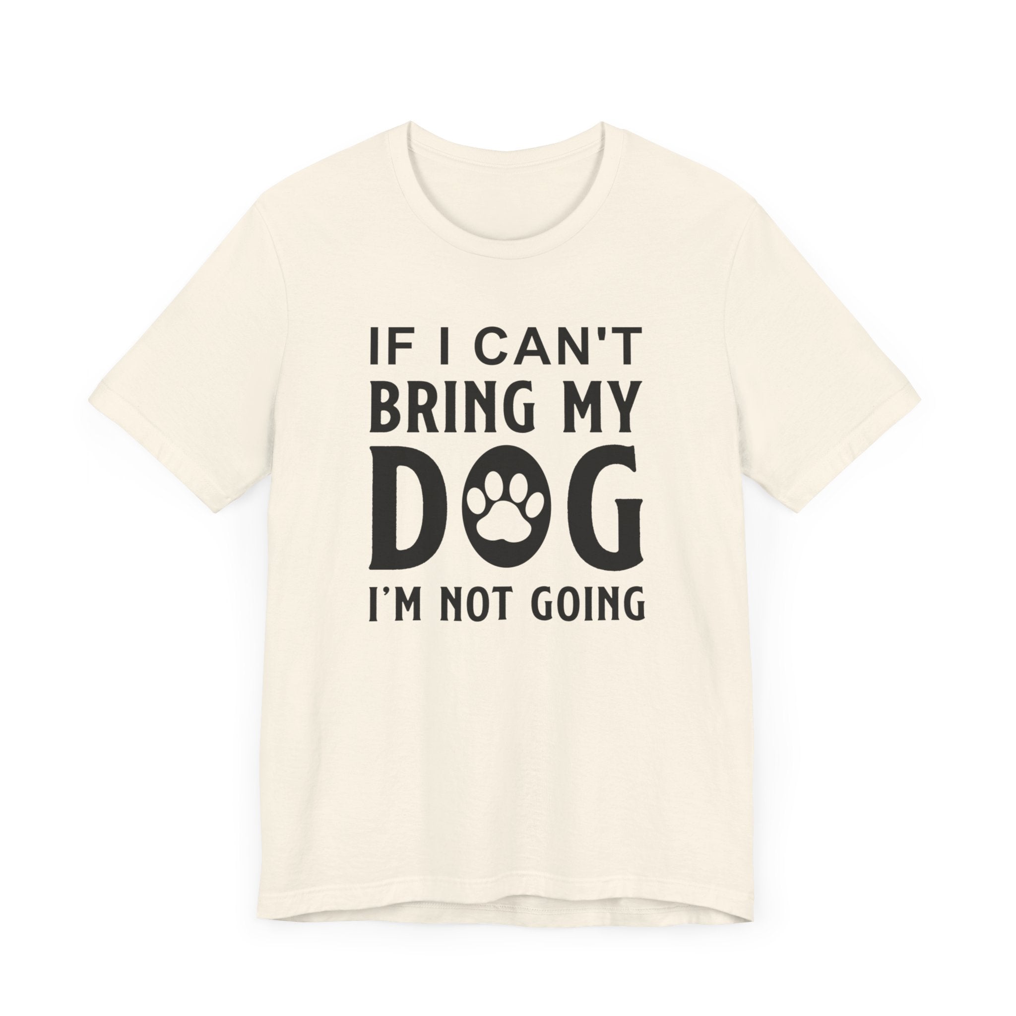 If I Can't Bring My Dog T-shirt, Dog Lover Tshirt, Pet Shirt, Unisex Shirt, Crewneck Shirt, Short Sleeve Tee, Gift for Him, Gift for Her