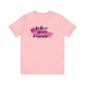 Follow Your Dreams T-shirt, Positive Tshirt, Inspirational Shirt, Motivational Unisex Shirt, Crewneck Shirt, Short Sleeve Tee, Gift for Her