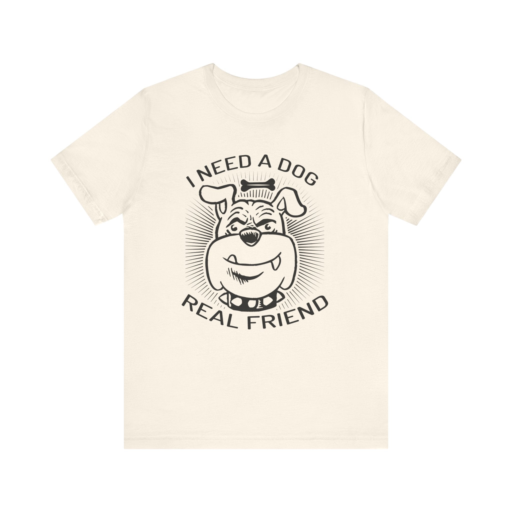 I Need A Dog Real Friend T-shirt, Dog Tshirt, Dog Lover Shirt, Unisex Shirt, Crewneck Shirt, Short Sleeve Tee, Gift for Him, Gift for Her