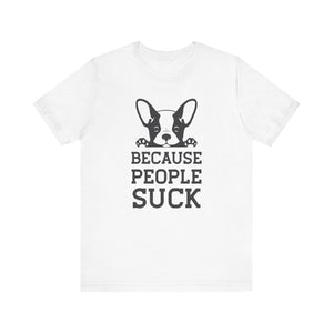 Because People Suck T-shirt, Animal Lover Tshirt, Dog Shirt, Unisex Shirt, Crewneck Shirt, Short Sleeve Tee, Gift for Him, Gift for Her