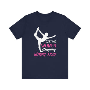 Strong Women Shaping History Now T-shirt, Yoga Tshirt, Strong Unisex Shirt, Crewneck Shirt, Short Sleeve Tee, Gift for Him, Gift for Her