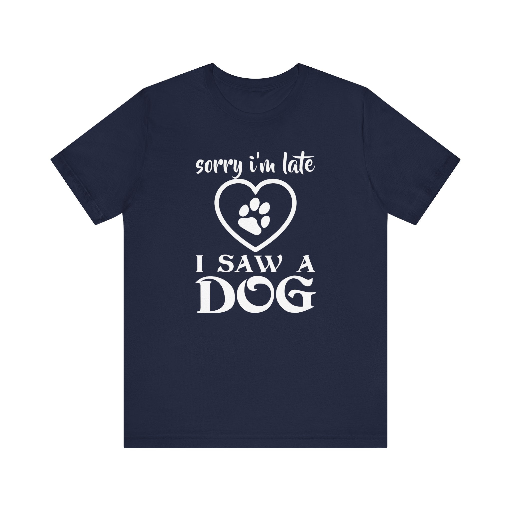 Sorry I'm Late I Saw A Dog T-shirt, Dog Lover Tshirt, Pet Shirt, Unisex Shirt, Crewneck Shirt, Short Sleeve Tee, Gift for Him, Gift for Her